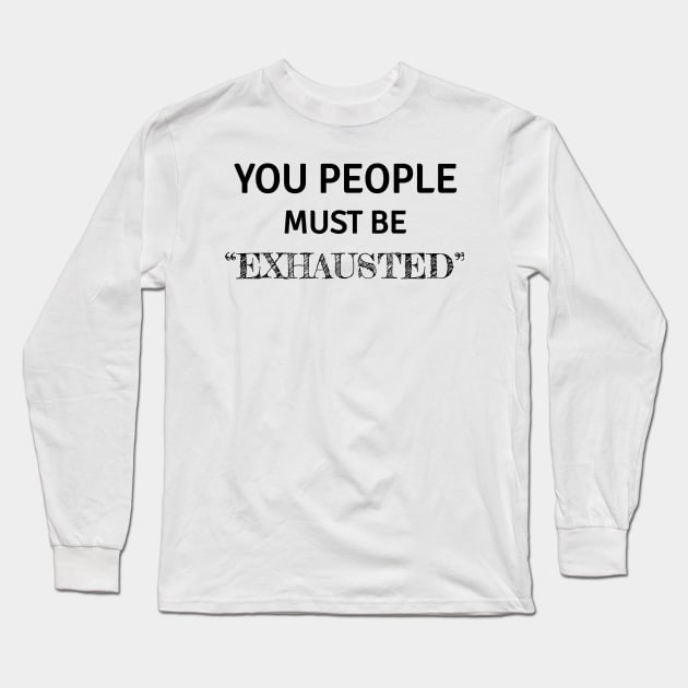 You people must be exhausted Long Sleeve T-Shirt by Lekrock Shop